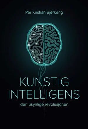 Omslag: "Kunstig intelligens : den usylige revolusjonen" av Per Kristian Bjørkeng