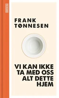 Omslag: "Vi kan ikke ta med oss alt dette hjem" av Frank Tønnesen